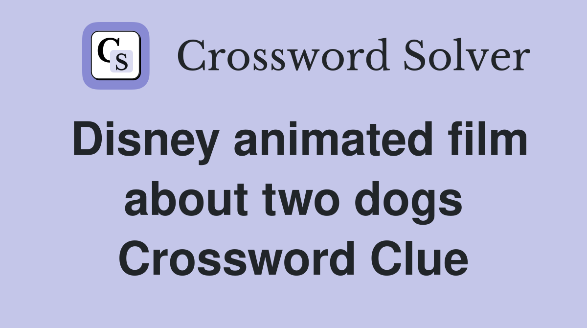 Disney animated film about two dogs Crossword Clue