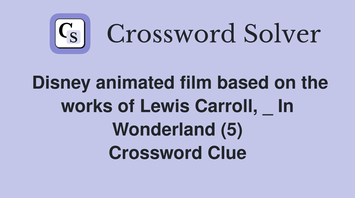 Disney animated film based on the works of Lewis Carroll, _ In Wonderland (5) Crossword Clue