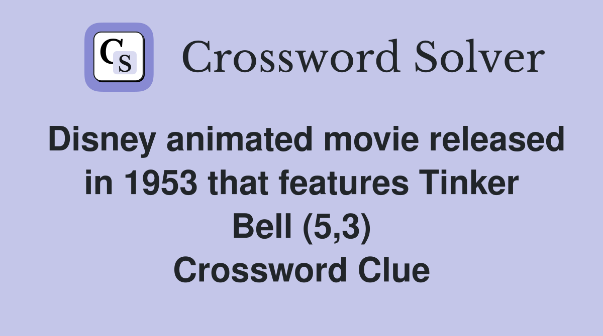 Disney animated movie released in 1953 that features Tinker Bell (5,3) Crossword Clue