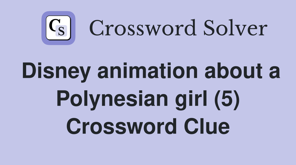 Disney animation about a Polynesian girl (5) Crossword Clue