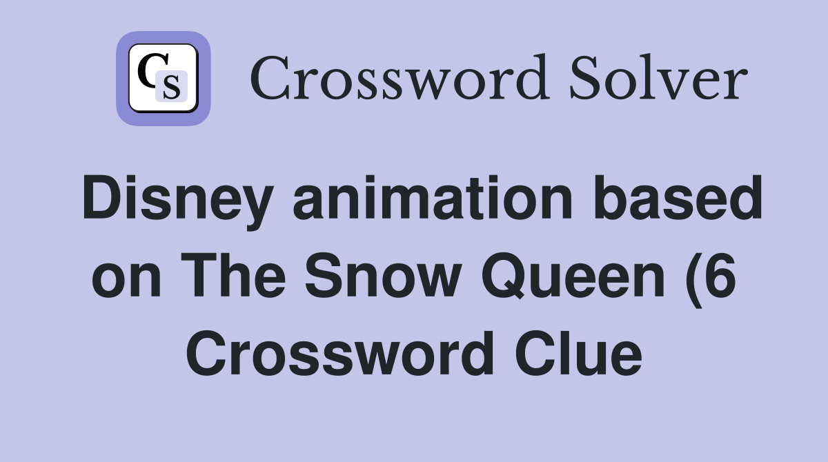 Disney animation based on The Snow Queen (6) Crossword Clue Answers Disney animation based on The Snow Queen (6) Crossword Clue Answers
