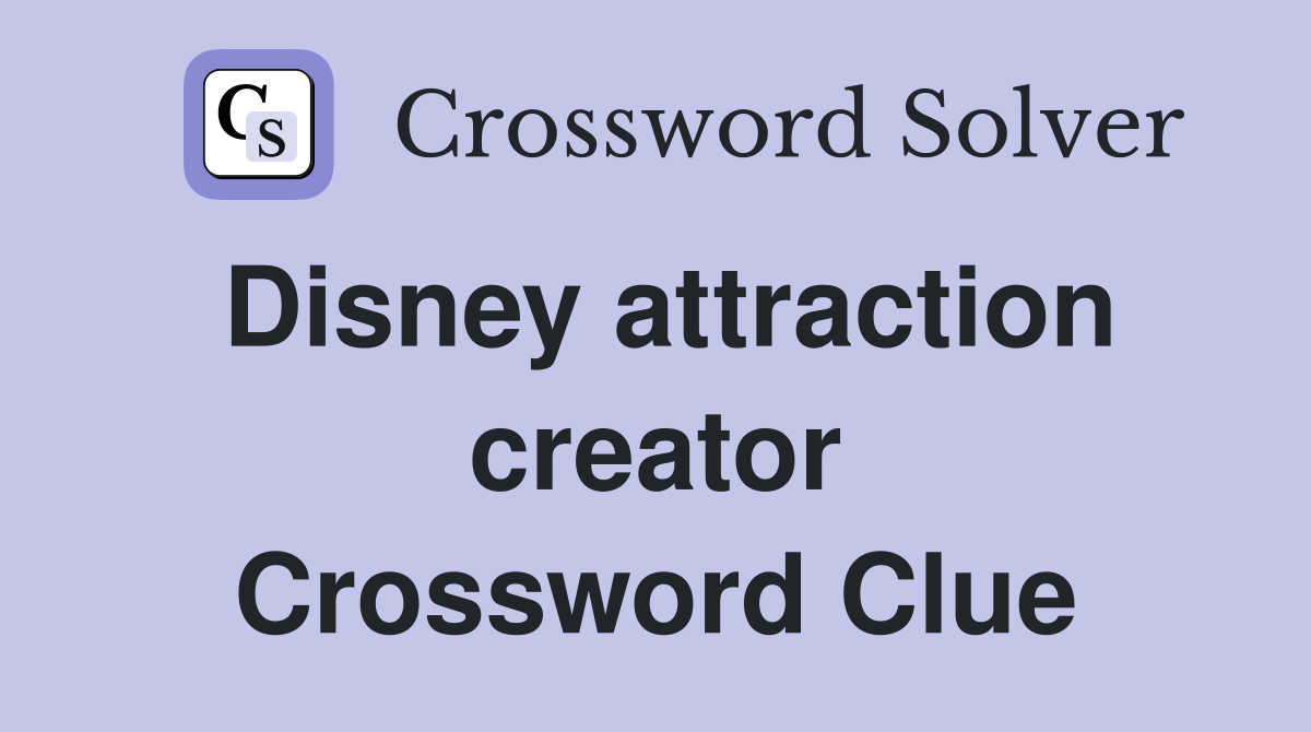 Disney attraction creator Crossword Clue