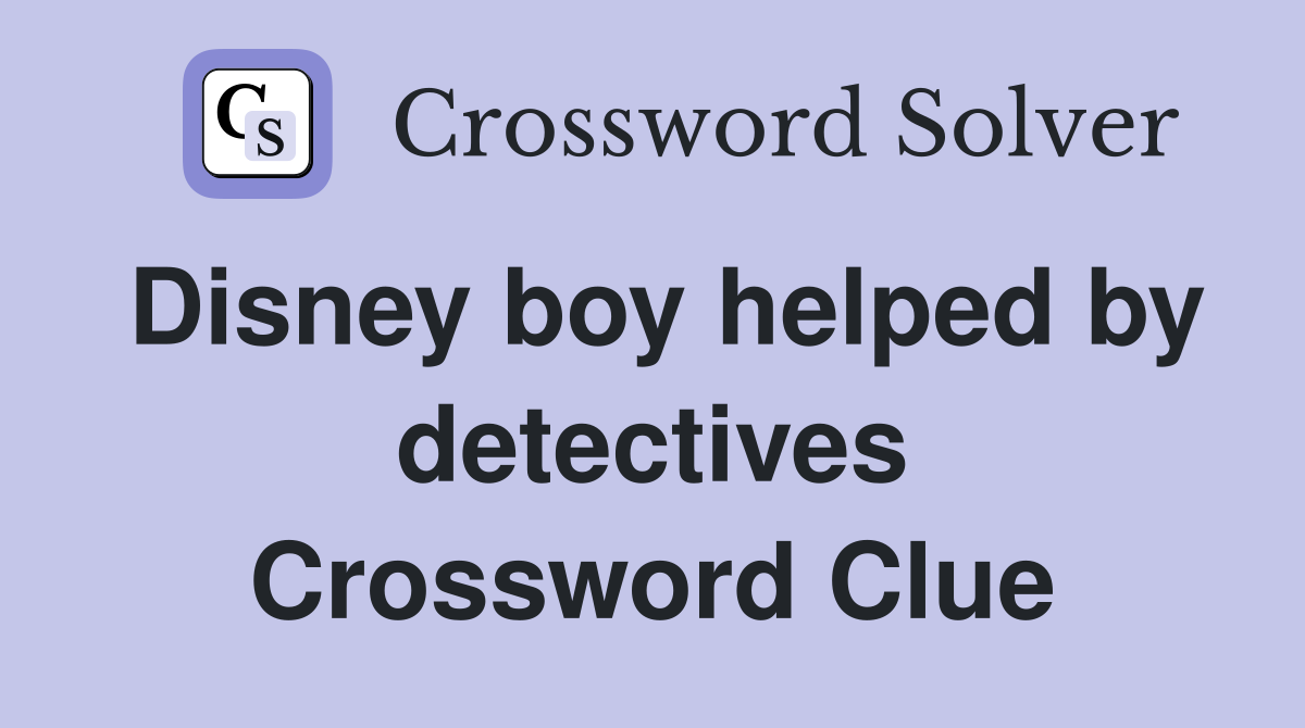 Disney boy helped by detectives Crossword Clue