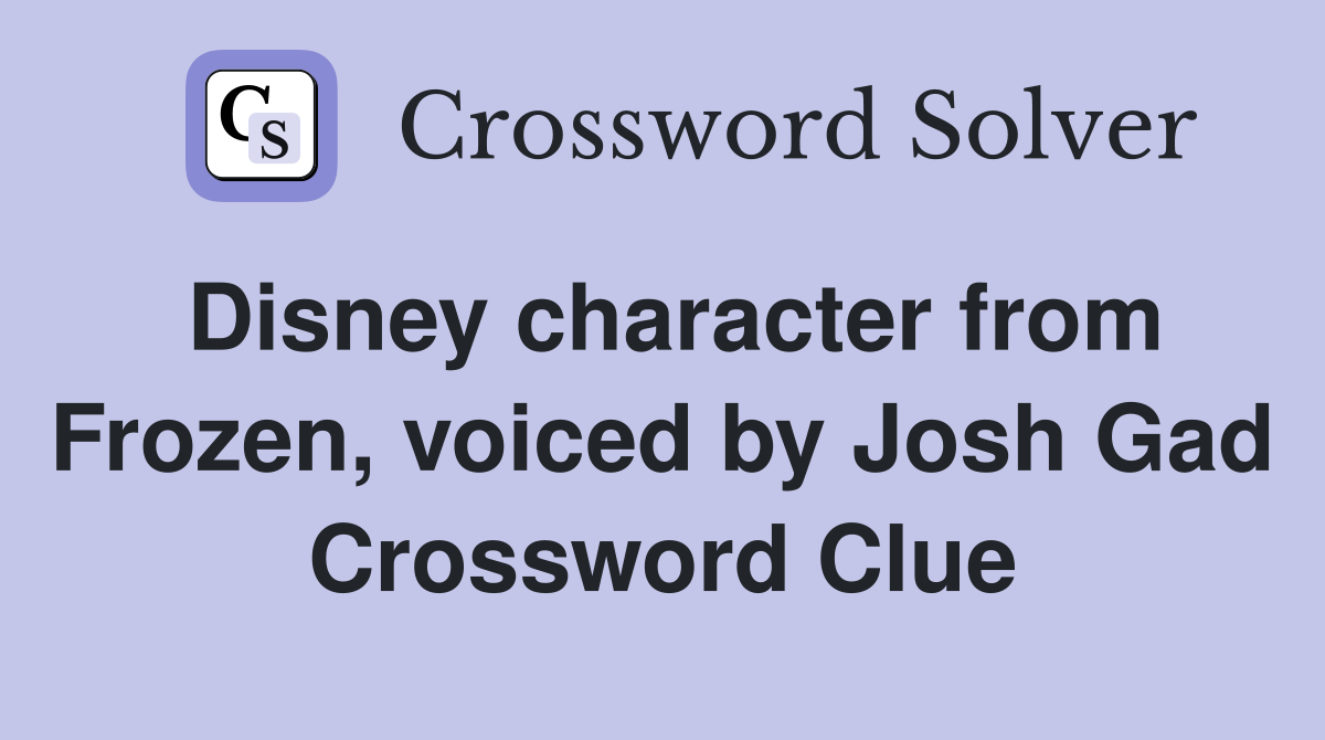 Disney character from Frozen, voiced by Josh Gad Crossword Clue
