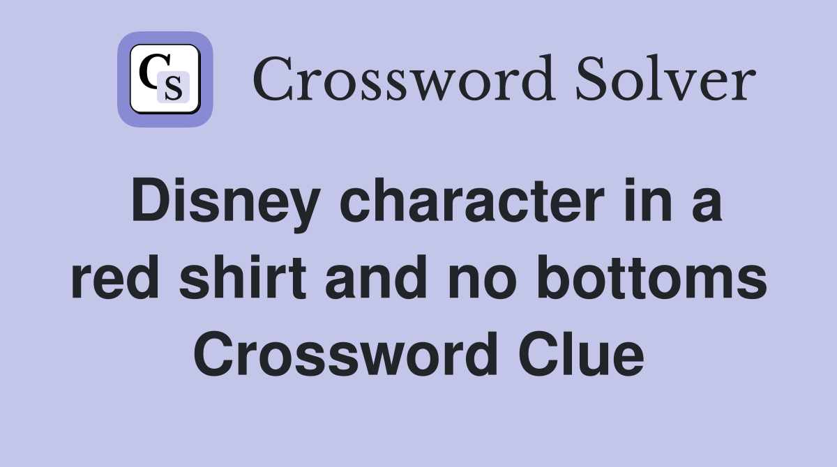 Disney character in a red shirt and no bottoms Crossword Clue