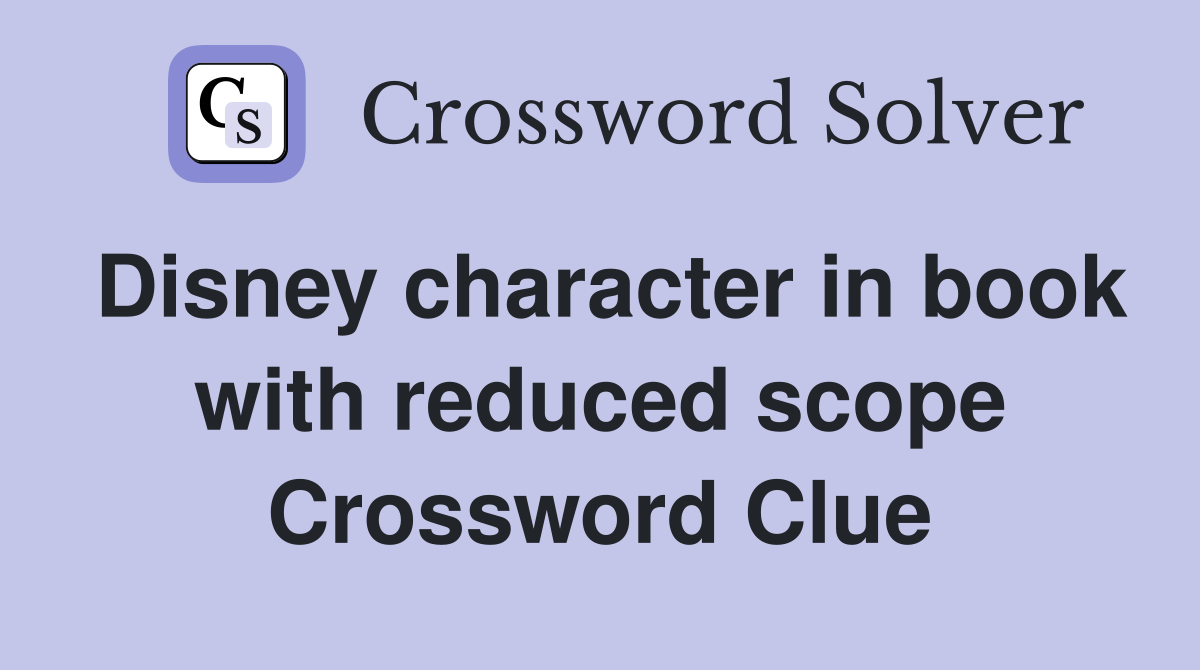Disney character in book with reduced scope Crossword Clue