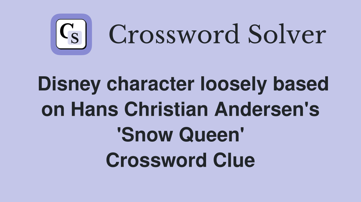 Disney character loosely based on Hans Christian Andersen's 'Snow Queen' Crossword Clue