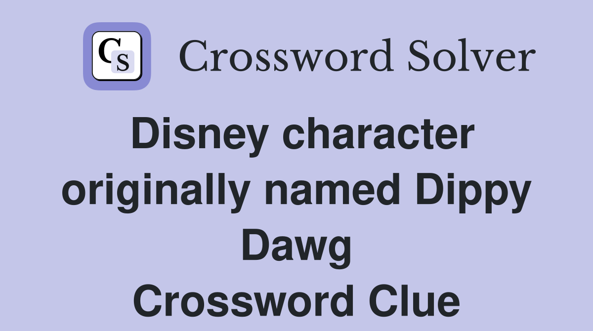 Disney character originally named Dippy Dawg Crossword Clue
