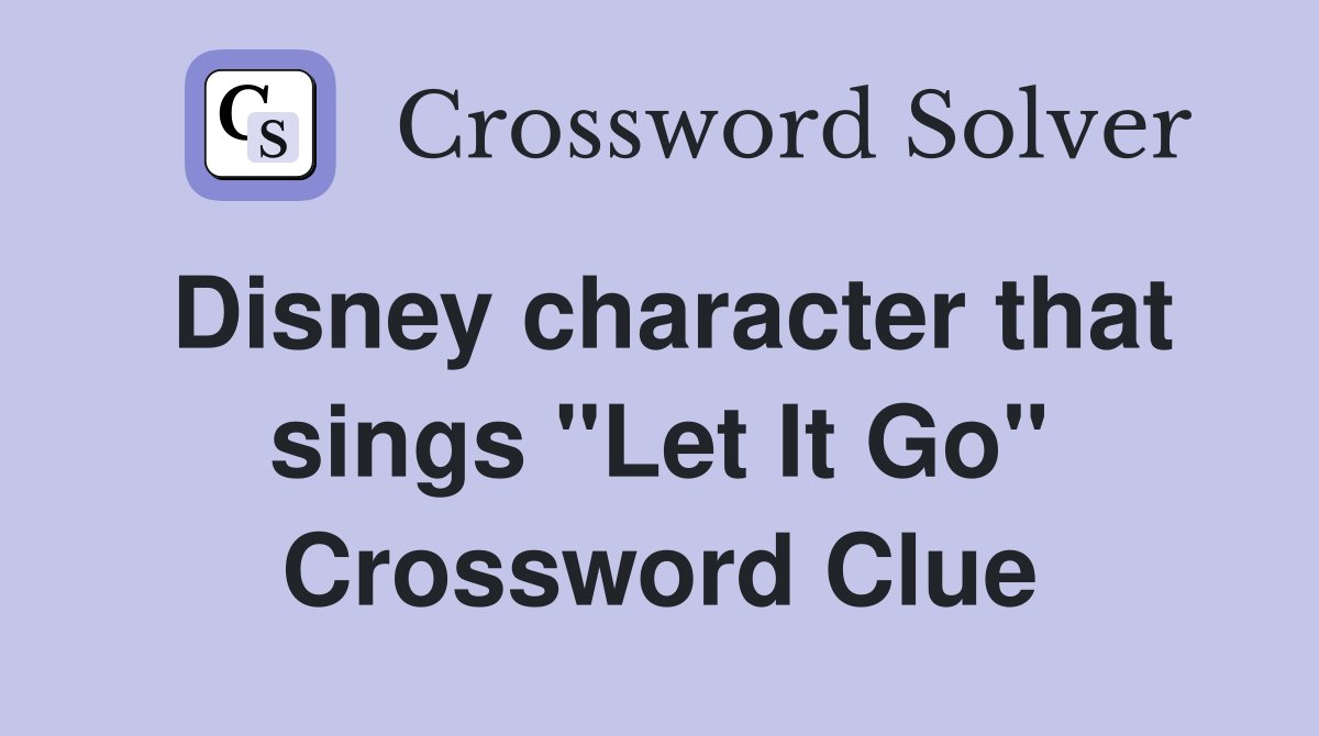 Disney character that sings "Let It Go" Crossword Clue