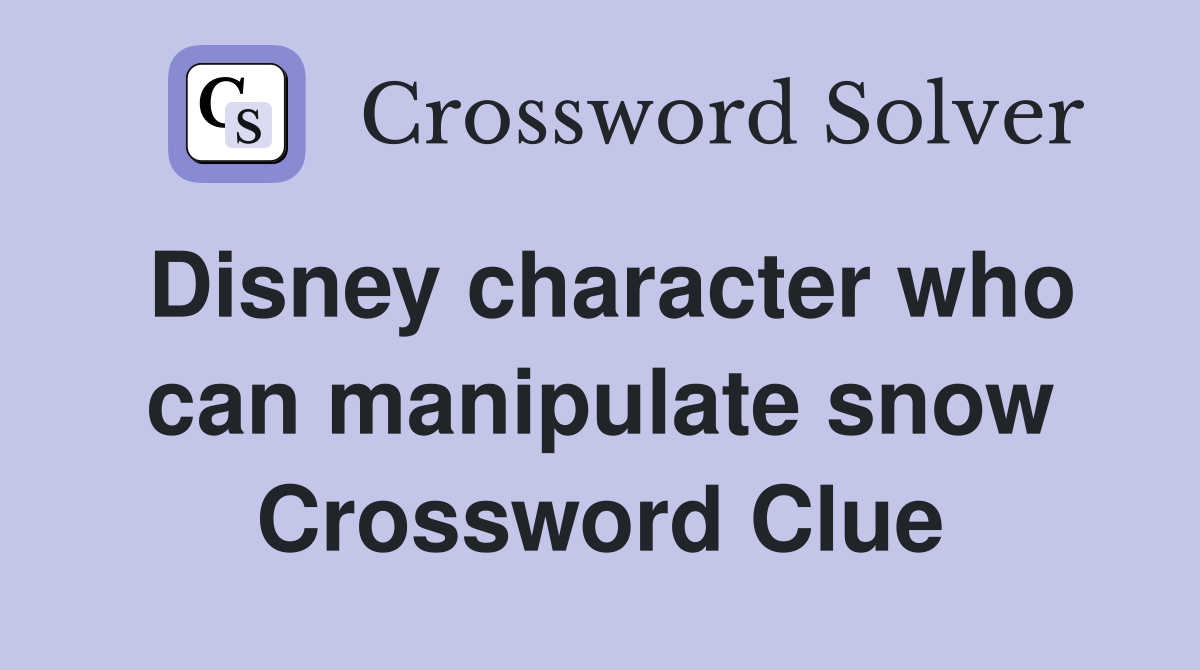 Disney character who can manipulate snow Crossword Clue