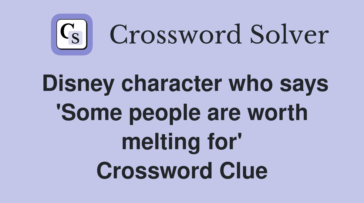 Disney character who says 'Some people are worth melting for' Crossword Clue