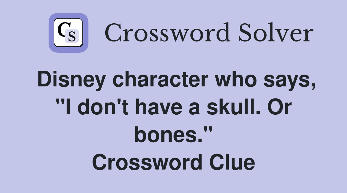 Disney character who says, "I don't have a skull. Or bones." Crossword Clue