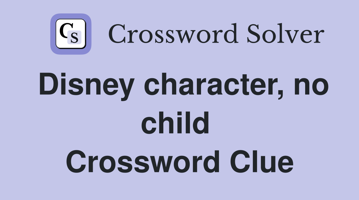 Disney character, no child  Crossword Clue