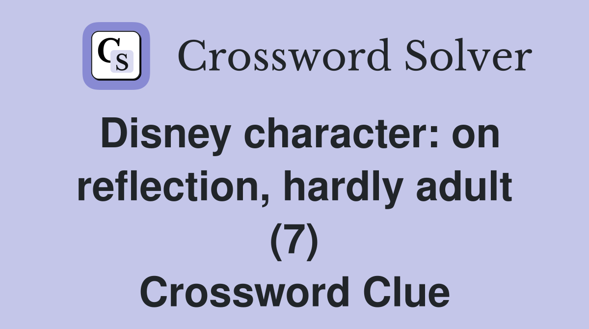 Disney character: on reflection, hardly adult (7) Crossword Clue
