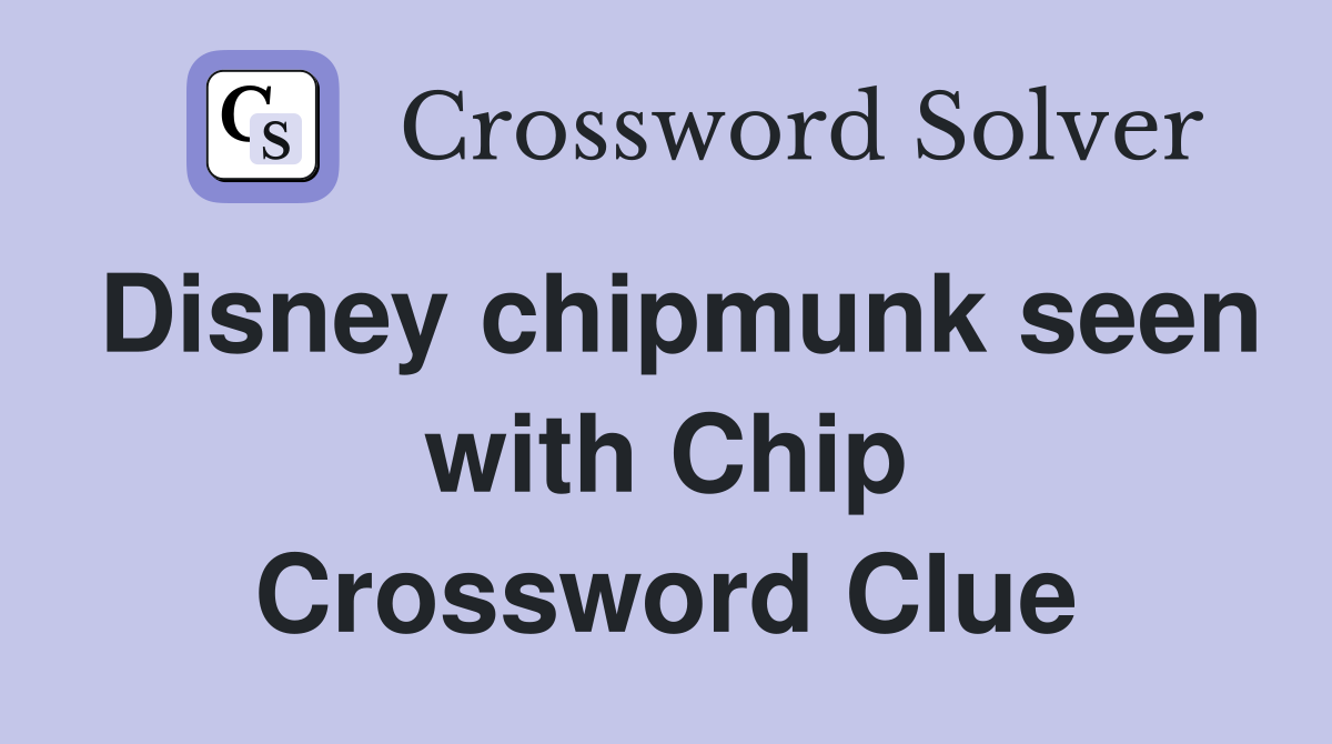 Disney chipmunk seen with Chip Crossword Clue