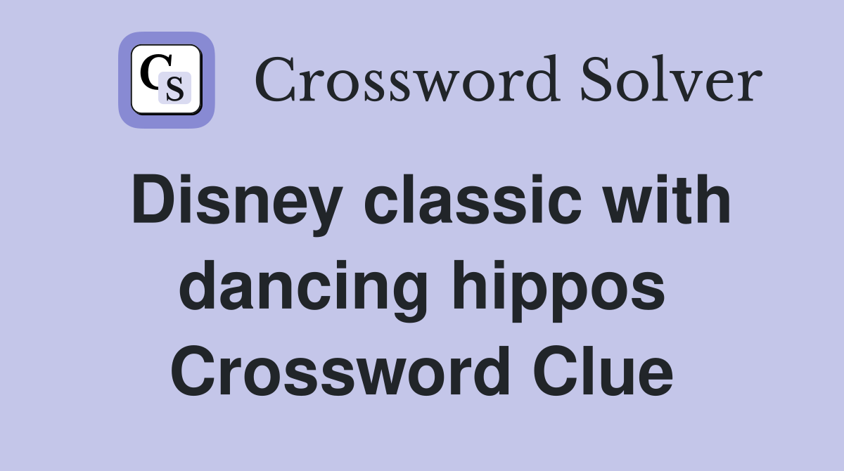 Disney classic with dancing hippos Crossword Clue