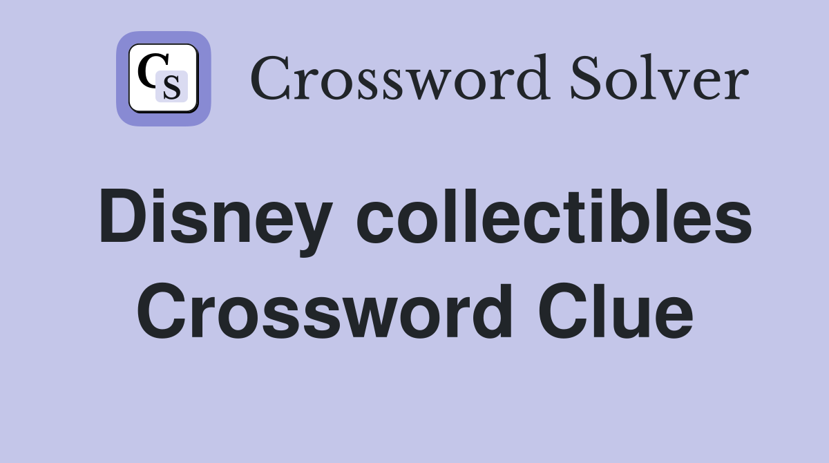 Disney collectibles Crossword Clue