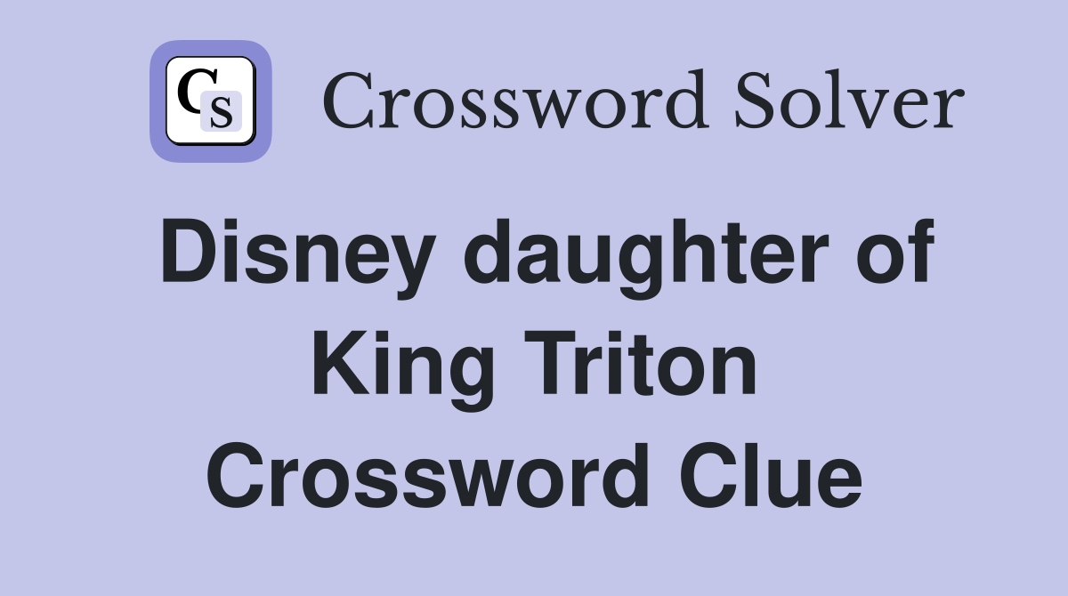 Disney daughter of King Triton Crossword Clue