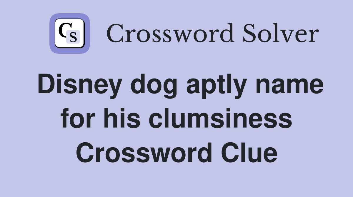 Disney dog aptly name for his clumsiness Crossword Clue