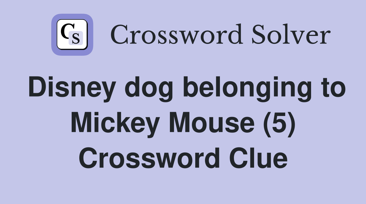Disney dog belonging to Mickey Mouse (5) Crossword Clue