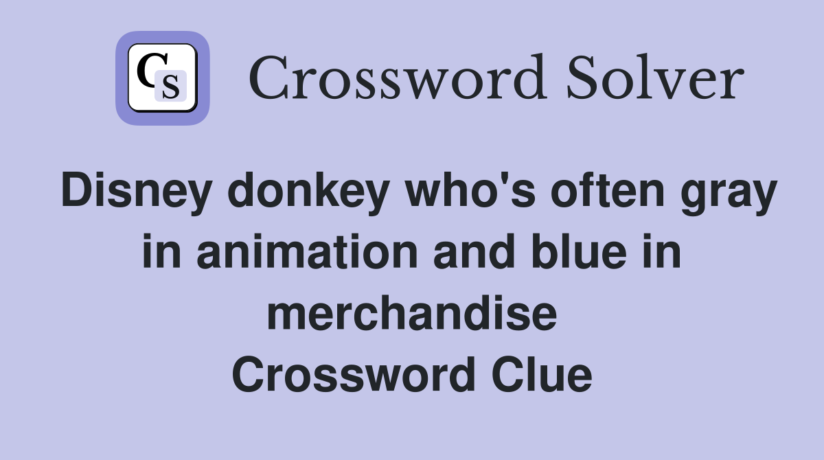 Disney donkey who's often gray in animation and blue in merchandise Crossword Clue