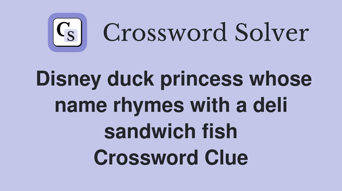Disney duck princess whose name rhymes with a deli sandwich fish Crossword Clue