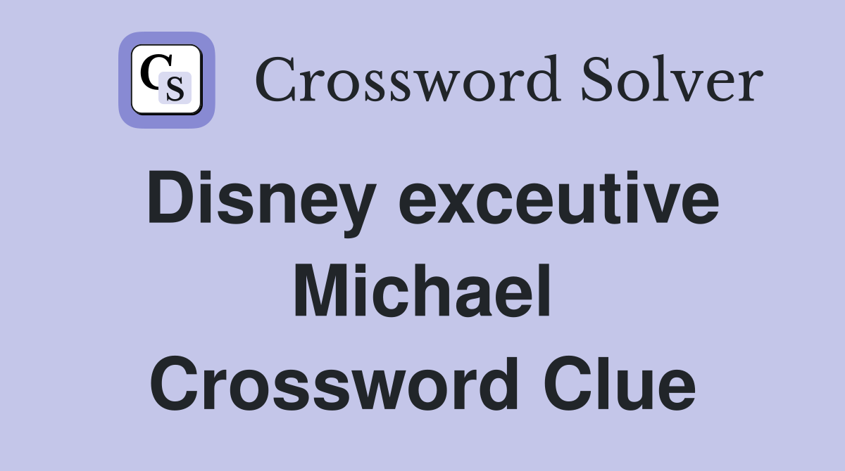 Disney exceutive Michael Crossword Clue