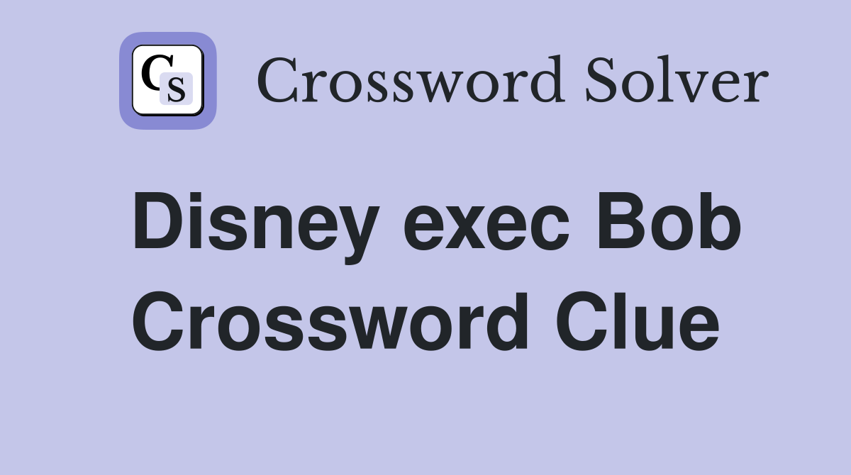 Disney exec Bob Crossword Clue