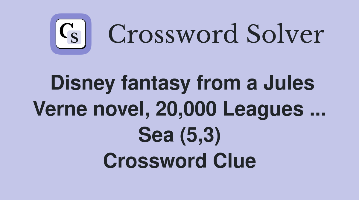 Disney fantasy from a Jules Verne novel, 20,000 Leagues ... Sea (5,3) Crossword Clue