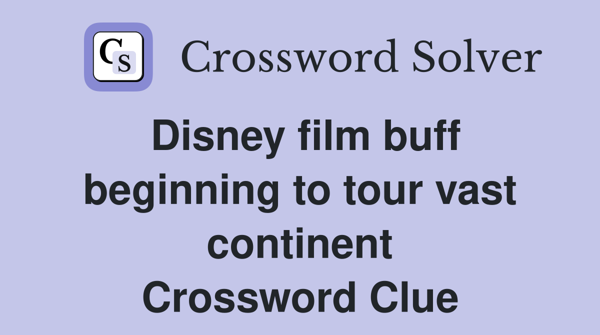 Disney film buff beginning to tour vast continent Crossword Clue