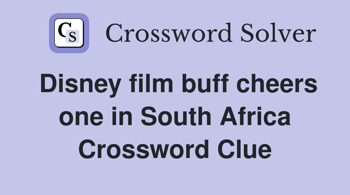 Disney film buff cheers one in South Africa Crossword Clue
