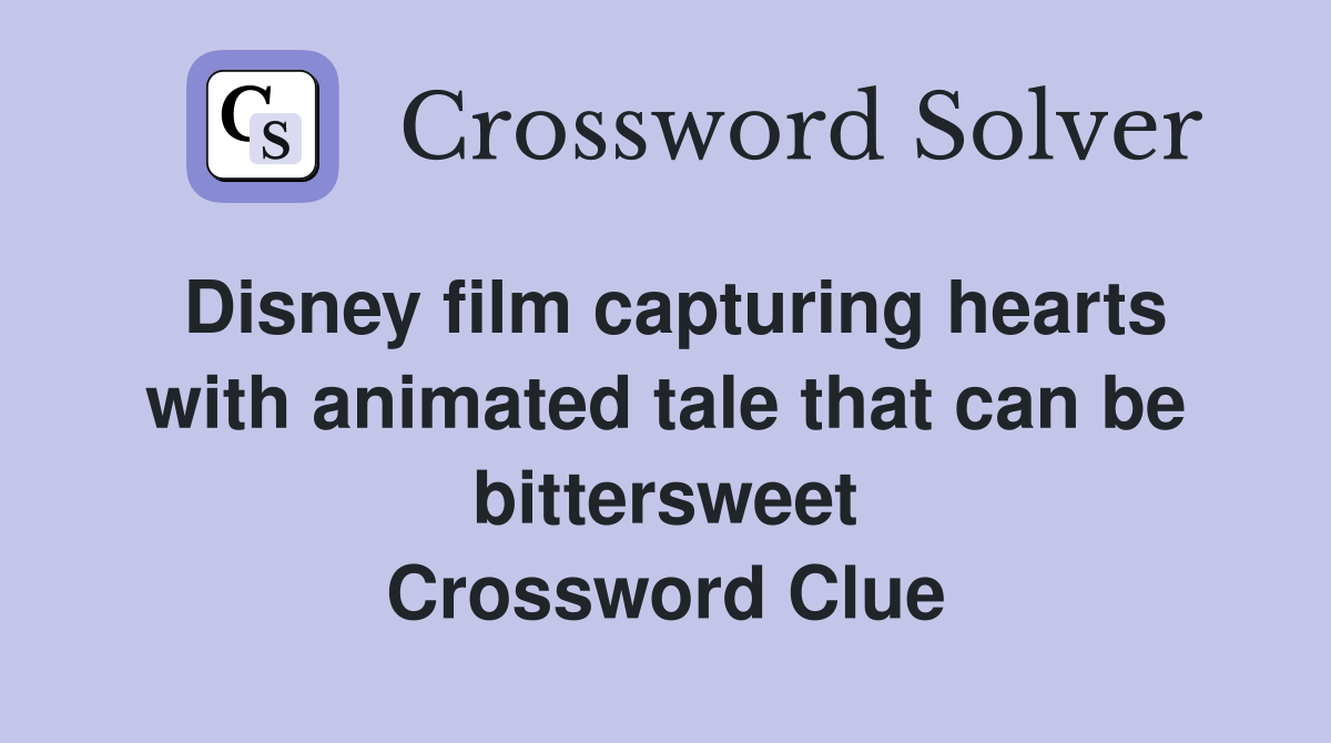 Disney film capturing hearts with animated tale that can be bittersweet Crossword Clue