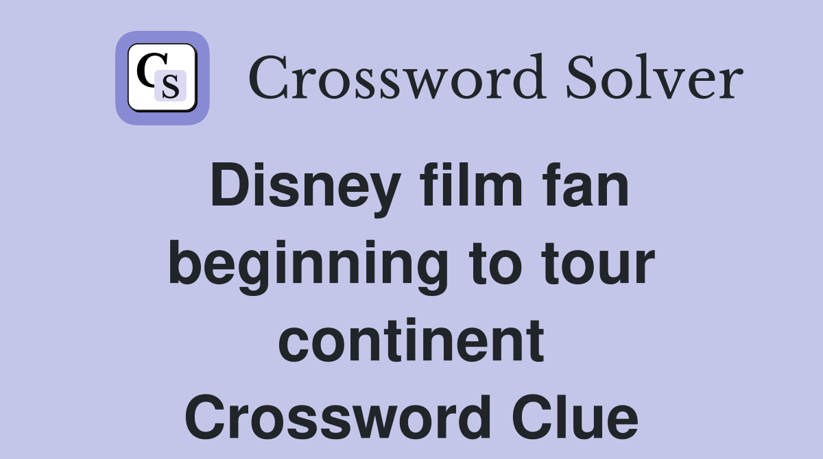 Disney film fan beginning to tour continent Crossword Clue