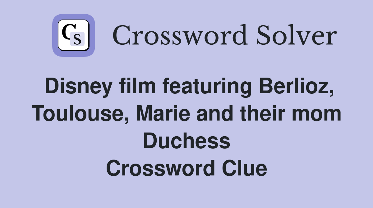 Disney film featuring Berlioz, Toulouse, Marie and their mom Duchess Crossword Clue
