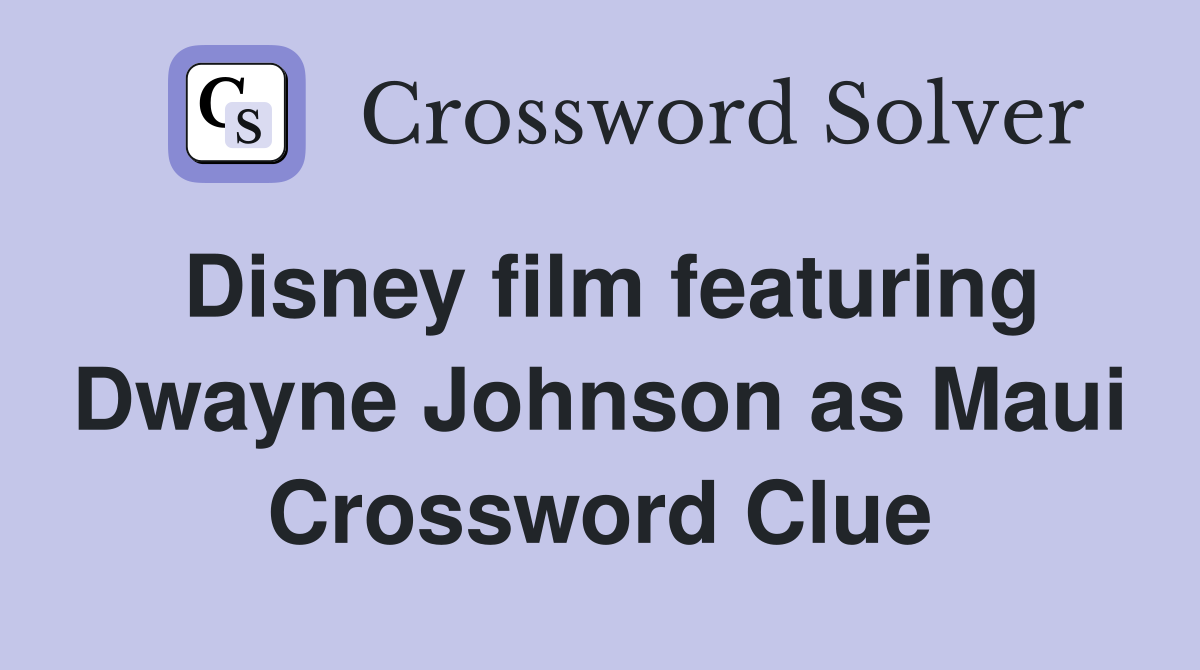 Disney film featuring Dwayne Johnson as Maui Crossword Clue