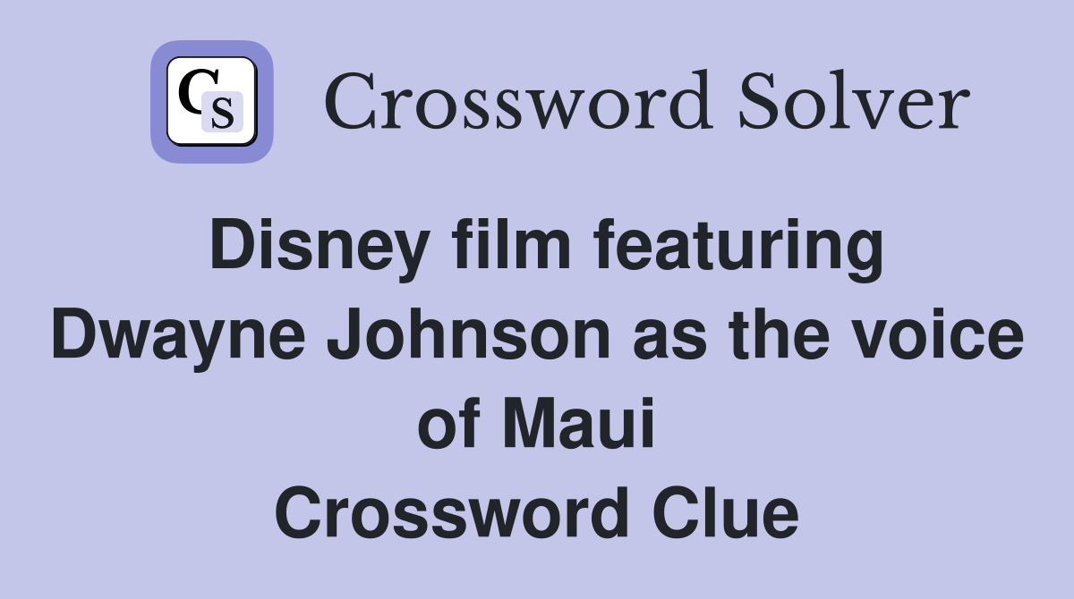 Disney film featuring Dwayne Johnson as the voice of Maui Crossword Clue