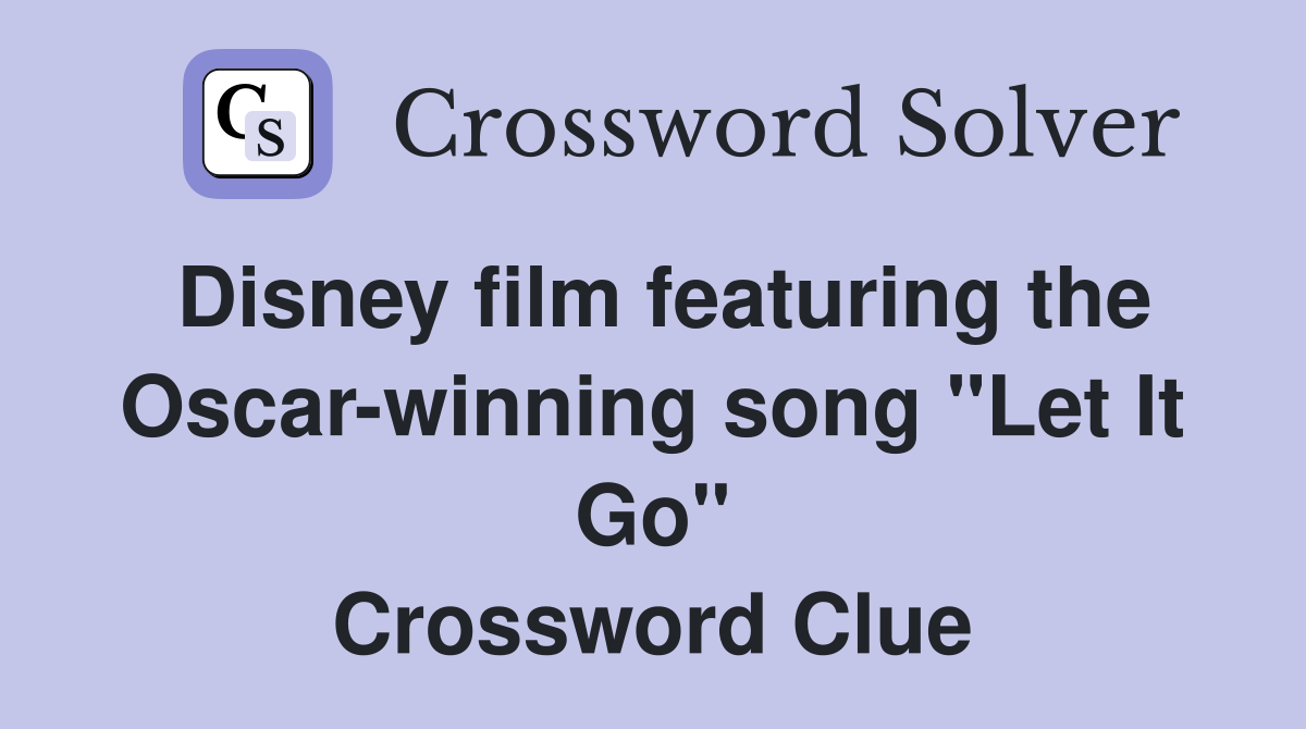 Disney film featuring the Oscar-winning song "Let It Go" Crossword Clue
