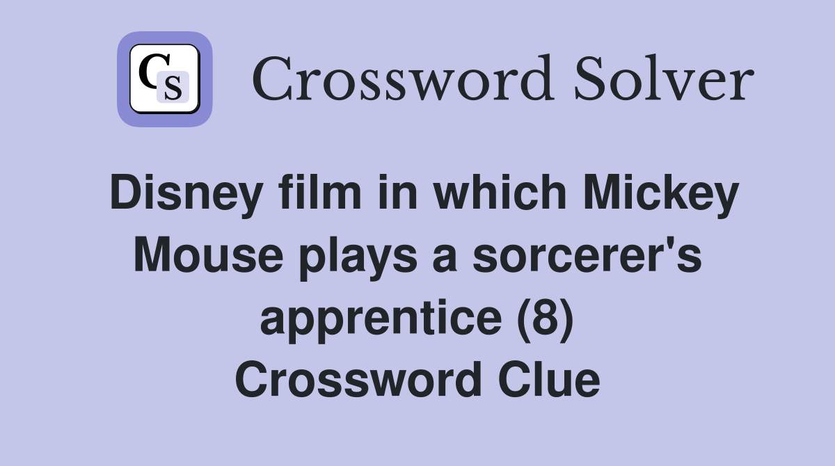 Disney film in which Mickey Mouse plays a sorcerer's apprentice (8) Crossword Clue