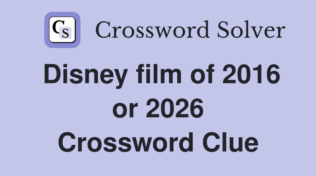 Disney film of 2016 or 2026 Crossword Clue