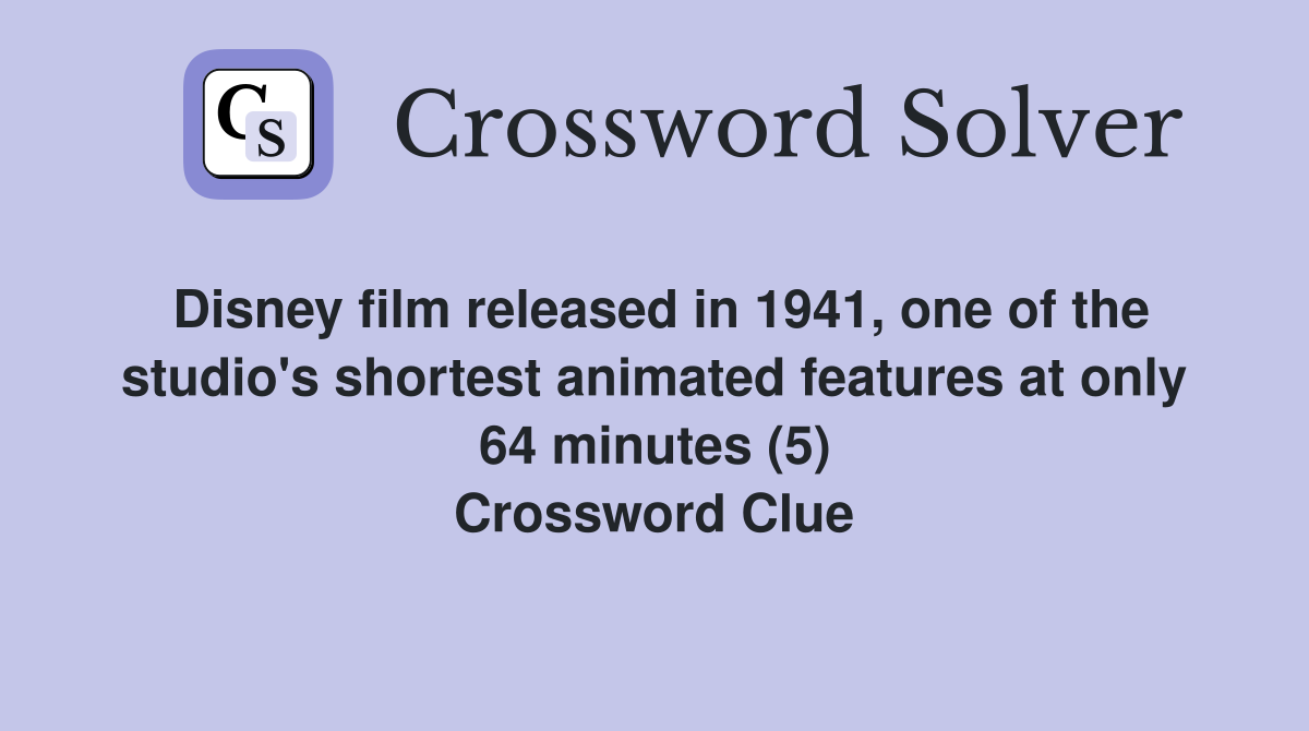Disney film released in 1941, one of the studio's shortest animated features at only 64 minutes (5) Crossword Clue