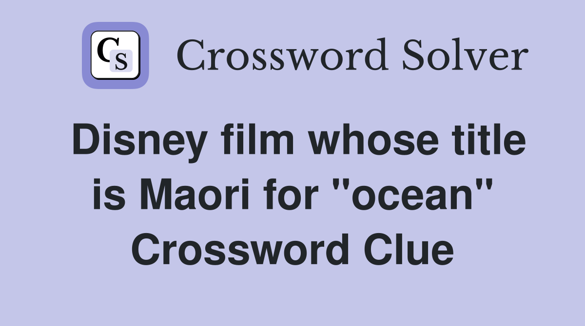 Disney film whose title is Maori for "ocean" Crossword Clue