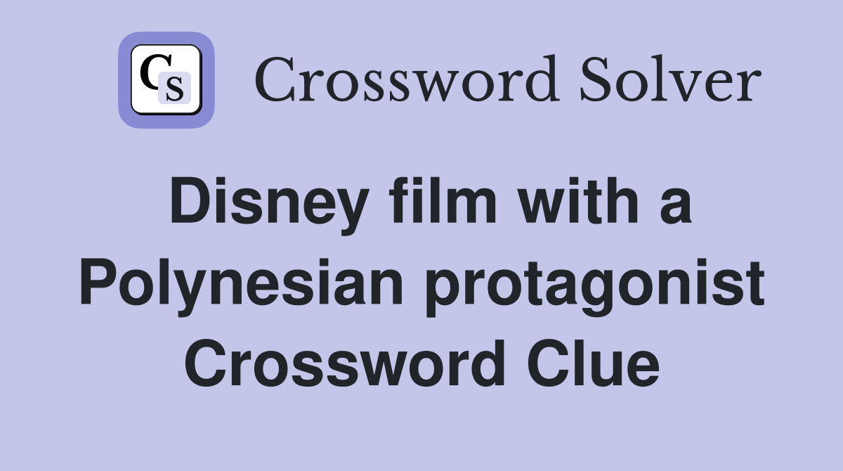 Disney film with a Polynesian protagonist Crossword Clue