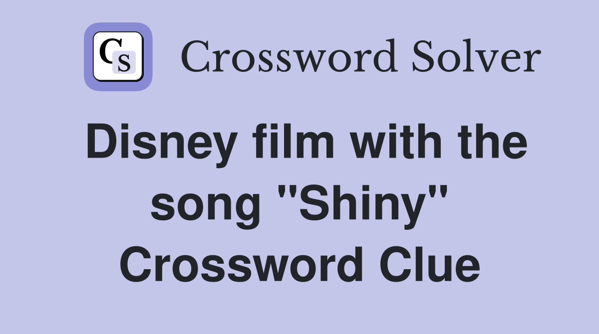Disney film with the song "Shiny" Crossword Clue