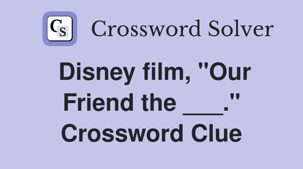 Disney film, "Our Friend the ___." Crossword Clue