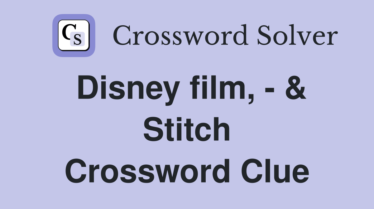 Disney film, - & Stitch Crossword Clue