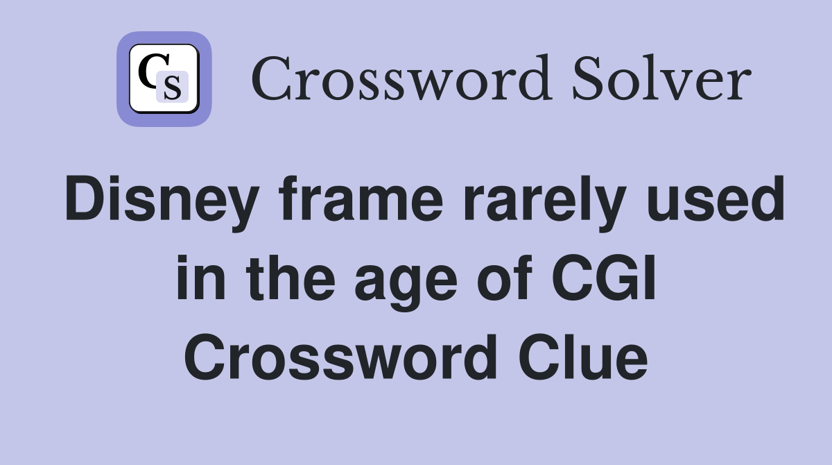 Disney frame rarely used in the age of CGI Crossword Clue