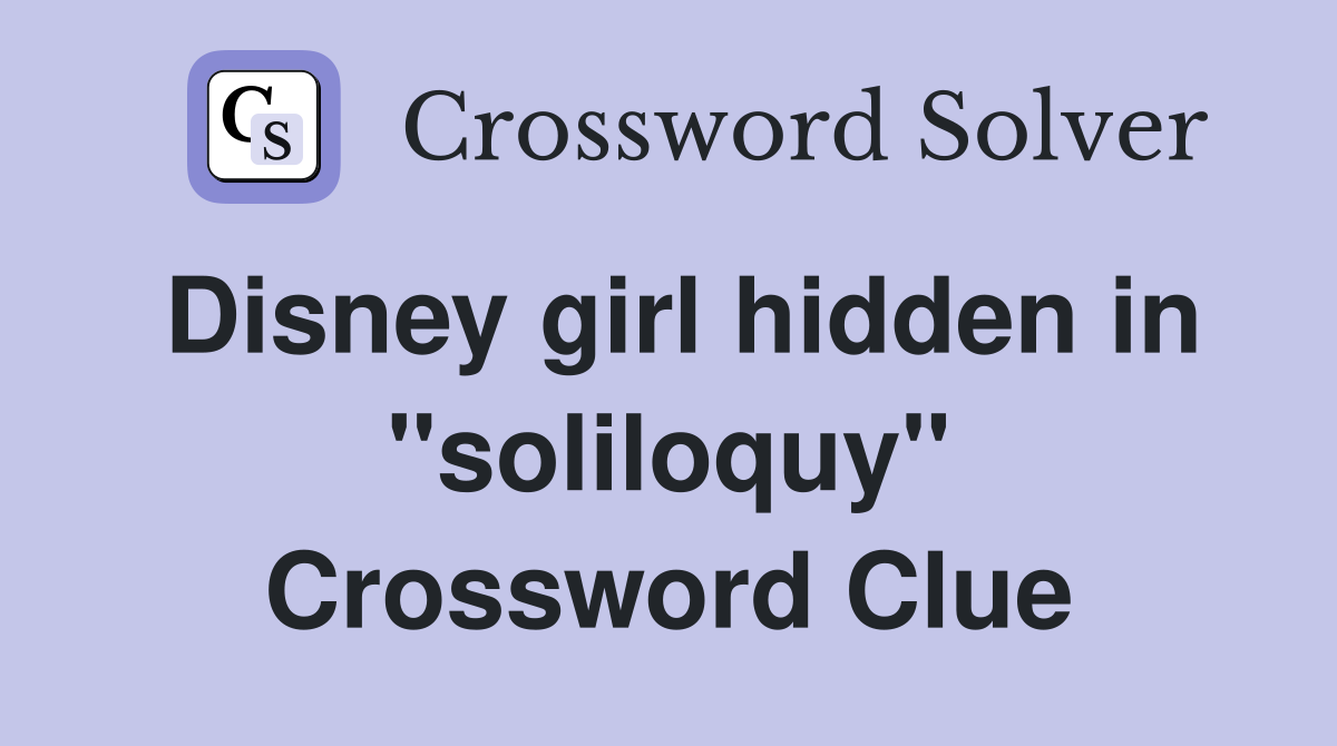Disney girl hidden in "soliloquy" Crossword Clue