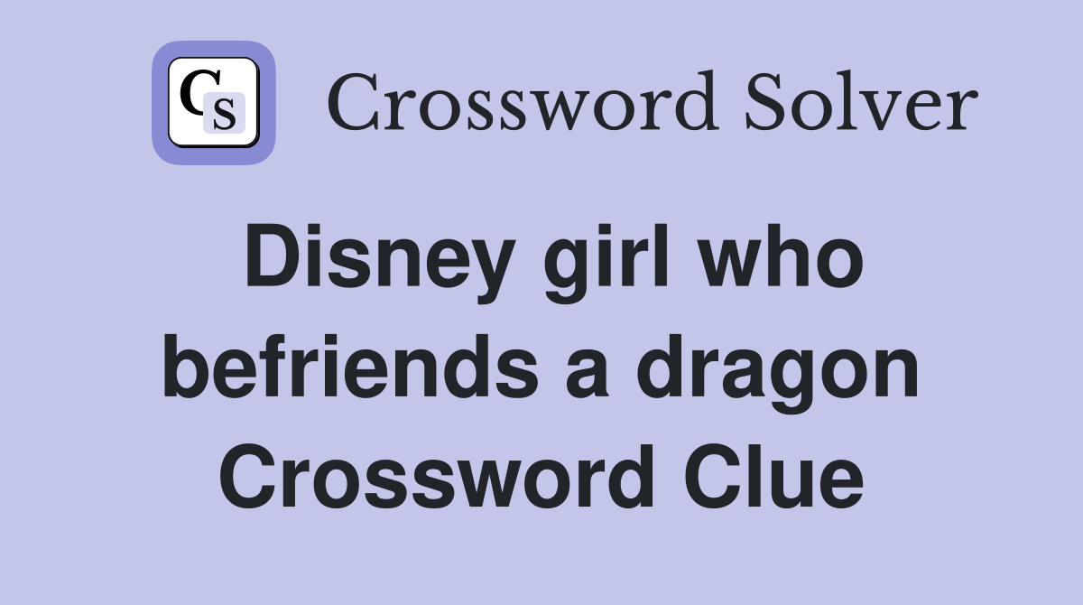Disney girl who befriends a dragon Crossword Clue