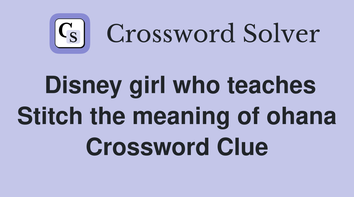 Disney girl who teaches Stitch the meaning of ohana Crossword Clue