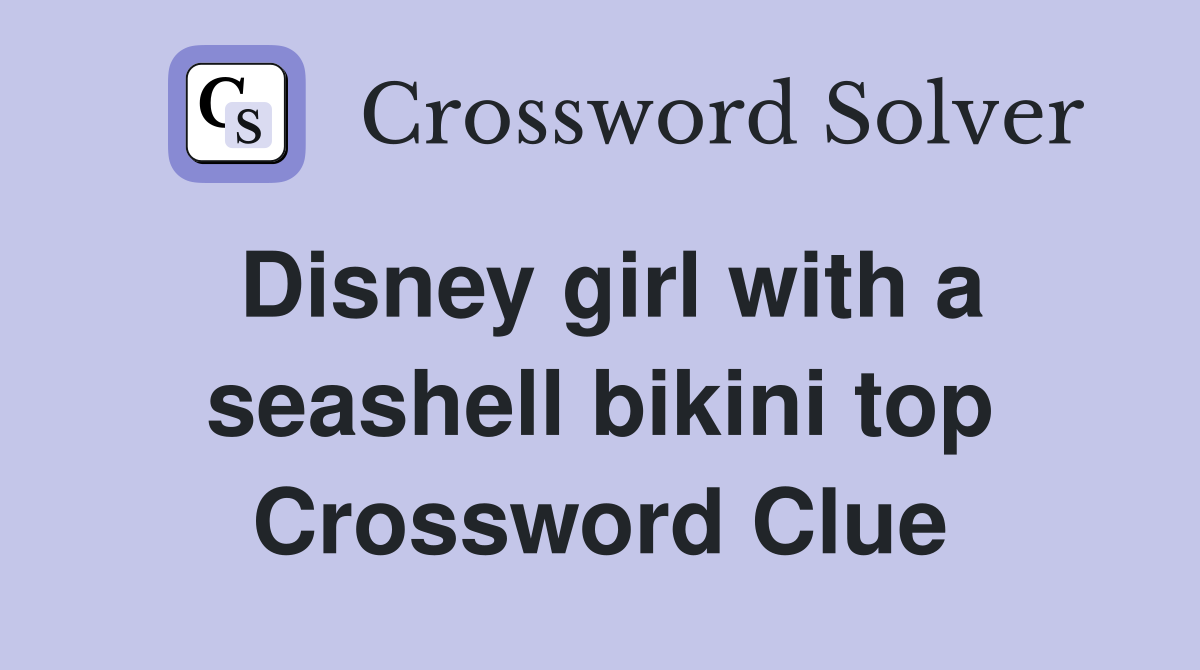 Disney girl with a seashell bikini top Crossword Clue